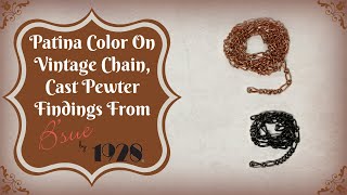Patina and Color On Vintage Chain and Cast Pewter Findings from B'sue by 1928
