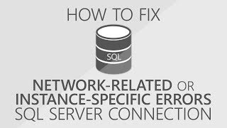 How to fix a network-related or instance-specific error connecting to SQL Server