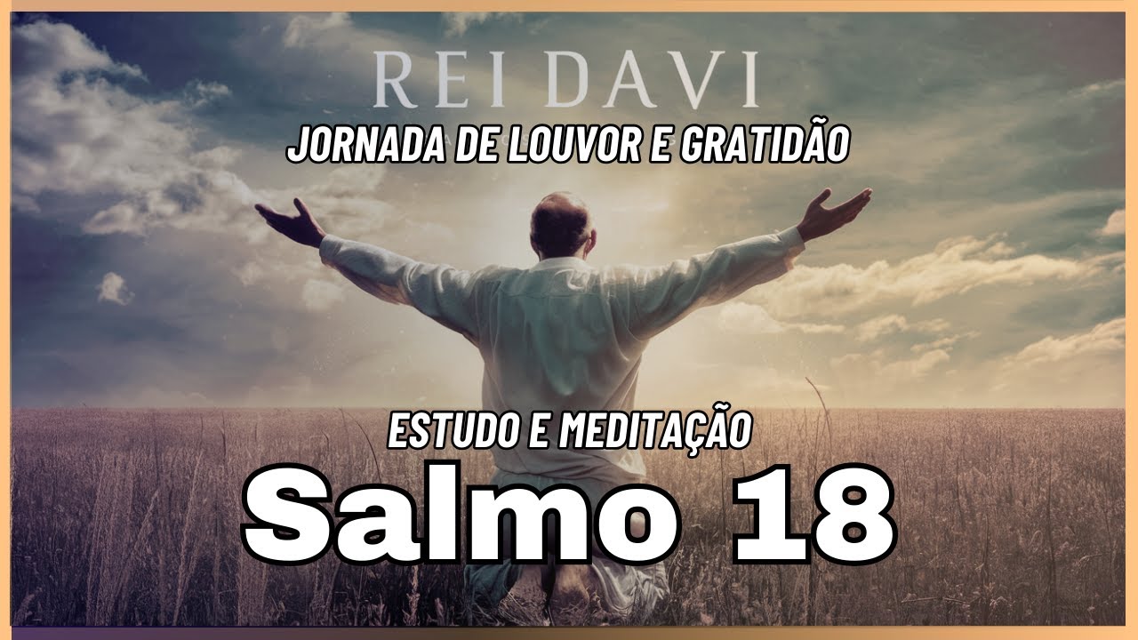 O Poderoso SALMO 18 Revela o Segredo da Jornada de Louvor e Gratidão de Davi