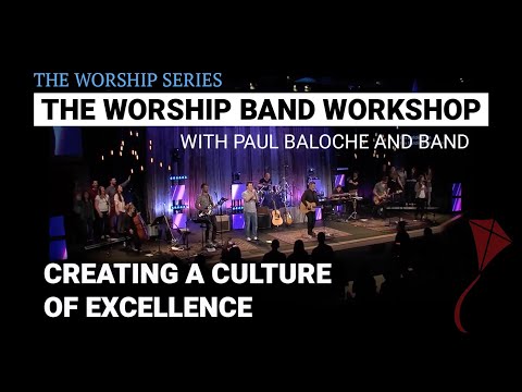 Worship Band Workshop - Creating A Culture Of Excellence | Paul Baloche