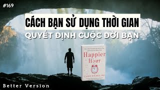Cách bạn sử dụng thời gian quyết định cuộc đời bạn | Sách Happier Hour | Better Version 