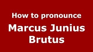 How to pronounce Marcus Junius Brutus