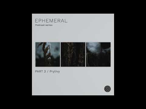 Ephemeral Podcast Series - Part 2/Prylivy