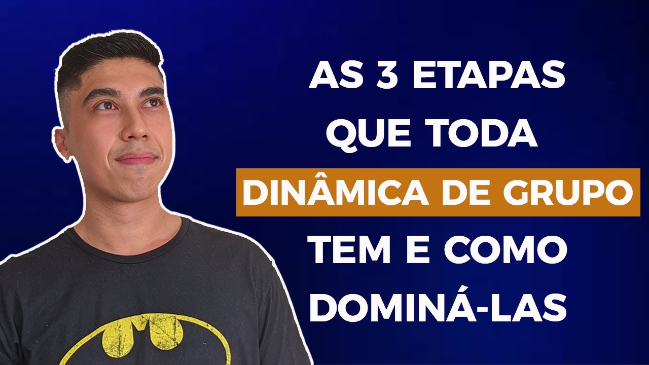 AS 3 ETAPAS QUE TODA DINÂMICA DE GRUPO TEM E COMO DOMINÁ LAS