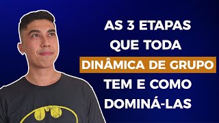 AS 3 ETAPAS QUE TODA DINÂMICA DE GRUPO TEM E COMO DOMINÁ LAS