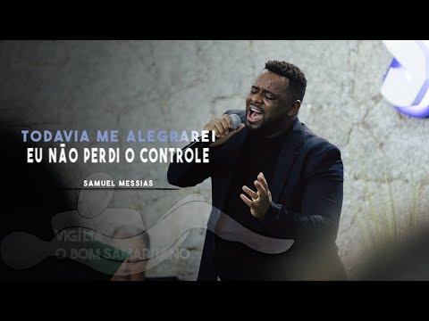 Todavia me Alegrarei + Eu não perdi o Controle | Samuel Messias