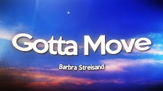Barbra Streisand - Gotta Move (Lyrics)