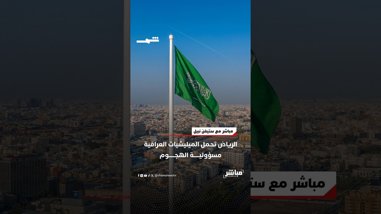 فيديو | الرياض تحمل الميليشيات العراقية مسؤولية الهجوم