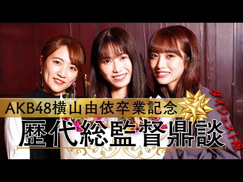 AKB48横山由依卒業記念 初の歴代総監督鼎談が実現!