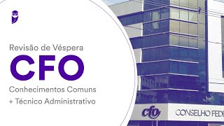 Revisão de Véspera CFO - Conhecimentos Comuns + Técnico Administrativo