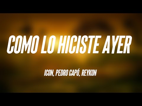 Como lo Hiciste Ayer - ICON, Pedro Capó, Reykon [Letra] 💴