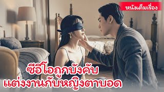 ซีอีโอหนุ่มถูกครอบครัวบังคับให้แต่งงานกับหญิงตาบอด ด้วยความโกรธ เขาเกลียดและทรมานเธออย่างโหดร้าย.