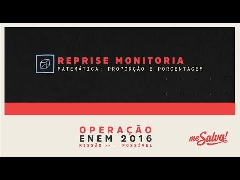 [REPRISE - MONITORIA] Me Salva! Proporção e porcentagem - Matemática - Operação ENEM 2016