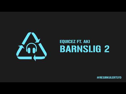 Equicez ft. Aki - Barnslig 2 (Audiovideo) #ResirkulertLyd