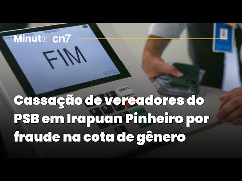 Cassação de vereadores do PSB em Irapuan Pinheiro por fraude na cota de gênero | Minuto CN7