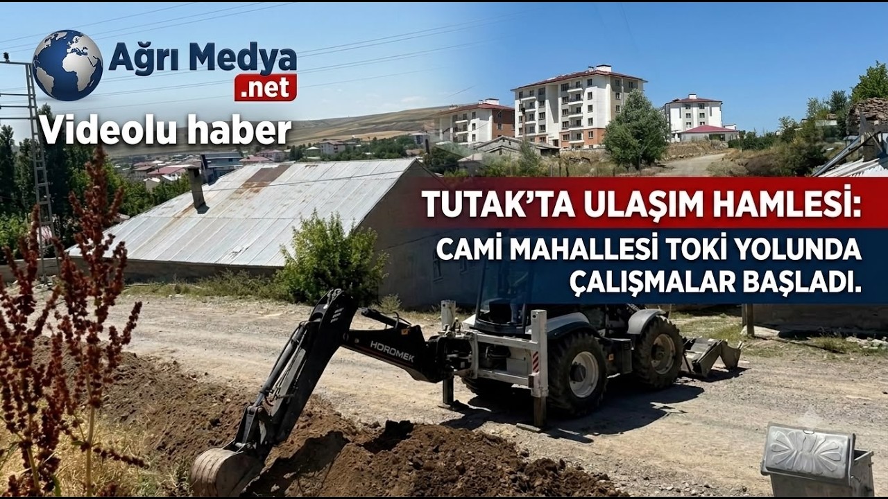 TUTAK’TA ULAŞIM HAMLESİ: CAMİ MAHALLESİ TOKİ YOLUNDA ÇALIŞMALAR BAŞLADI
