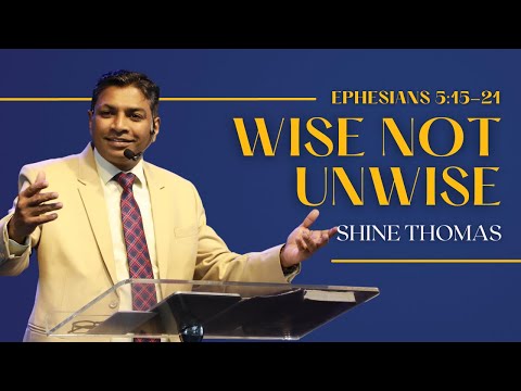 Wise Not Unwise | Ephesians 5:15 - 21 | Shine Thomas  | City Harvest AG Church