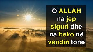 O ALLAH na jep siguri dhe na beko ne vendin tone