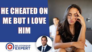 He cheated on me but I love him: What to do!