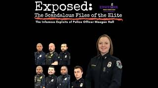 Part 1 | The Infamous Exploits of Police Officer Maegan Hall