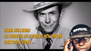 Hank Williams | Be Careful Of Stones That You Throw | REACTION VIDEO