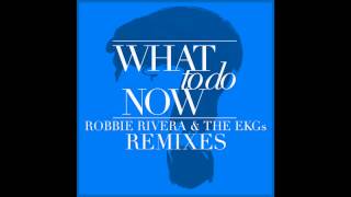 Robbie Rivera & The EKGs-What to do now (Robbie Rivera & Lahox mix)