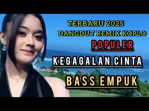 LAGU DANGDUT REMIX KOPLO POPULER 2025||KEGAGALAN CINTA