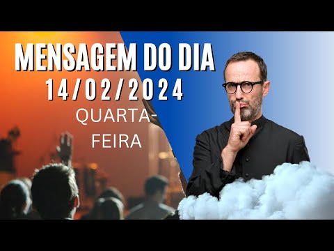 MENSAGEM DO DIA - 14/02/2024 - QUARTA-FEIRA