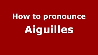 How to pronounce Aiguilles