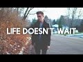 Life Doesn't Wait 