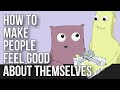 How to Make People Feel Good About Themselves