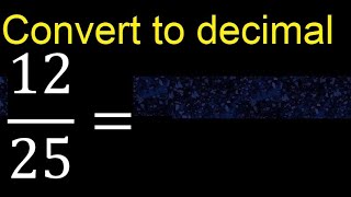 Convert 12/25 to decimal . How To Convert Decimals to Fractions