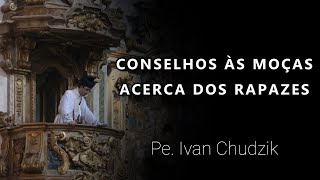 [Sermão] Conselhos às Moças Acerca dos Rapazes - Pe. Ivan Chudzik, IBP (30/08/2020)