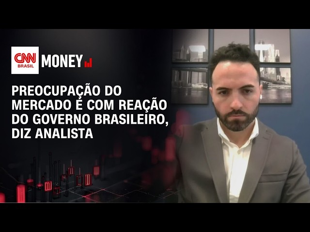 Preocupação do mercado é com reação do governo brasileiro, diz analista | MONEY NEWS