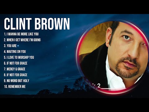 Special Clint Brown Songs Playlist 2024 ~ Praise and Worship Songs Playlist All TIME