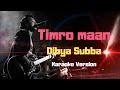 Timro Maan - Dibya Subba (Karaoke Version)
