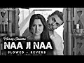 Naa Ji Naa - [ Slowed + Reverb ] - Hardy Sandhu | Punjabi Lofi | Sad Feelings |Sad Song | Lofi Songs