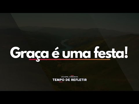 Graça é uma festa! - Tempo de Refletir 2718