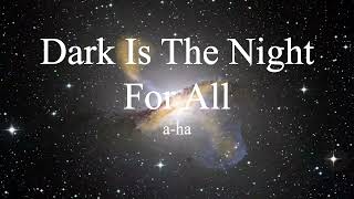 a-ha - Dark Is The Night For All (lyrics)
