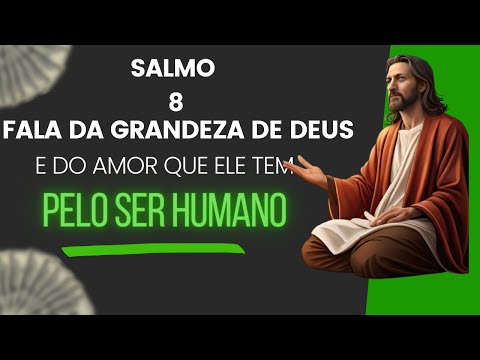 O Salmo Oito, Fala da Grandeza de Deus e do Amor Que Ele Tem Pelo Ser Humano