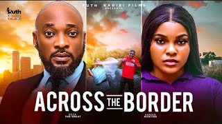 ACROSS THE BORDER - DEZA THE GREAT, SERIAN MARTINS ||  LATEST NIGERIA NOLYWOOD MOVIE 2025