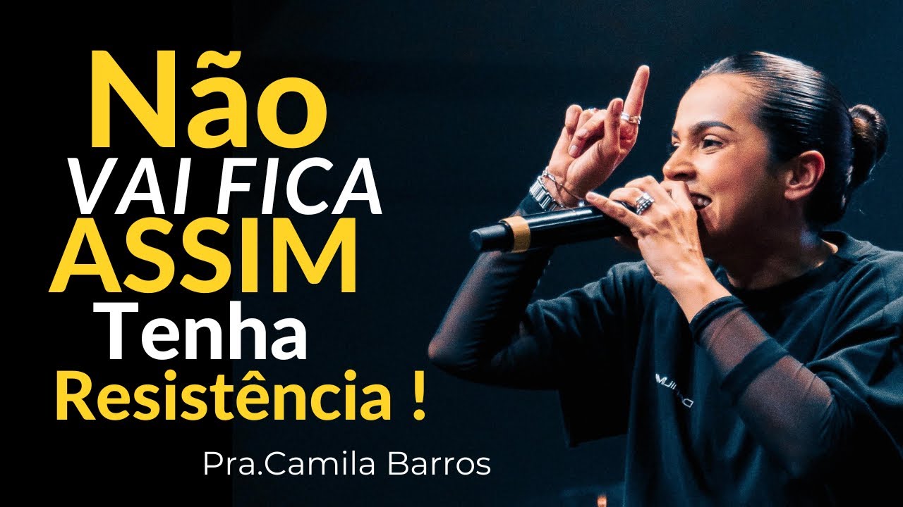 Não Vai Ficar Assim Tenha Resistência | Pra. Camila Barros    | #3