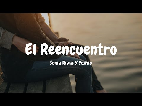 Sonia Rivas, Yoshio - El Reencuentro (Letra / Lyrics)