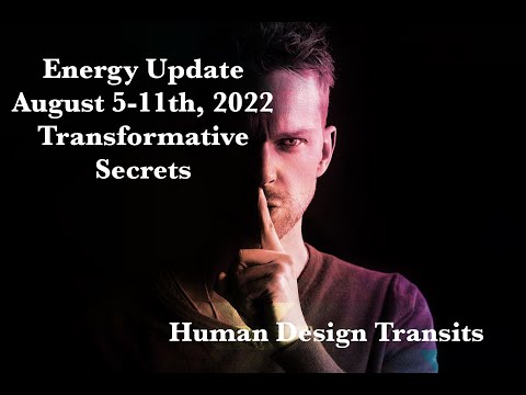 Energy Update/Transformative Secrets Revealed/ Human Design Transits August 5-11th, 2022
