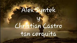 Tan cerquita Alex syntek &amp;Christian castro