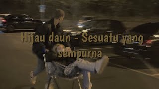 Download lagu Hijau daun - Sesuatu yang sempurna [speed up] mp3