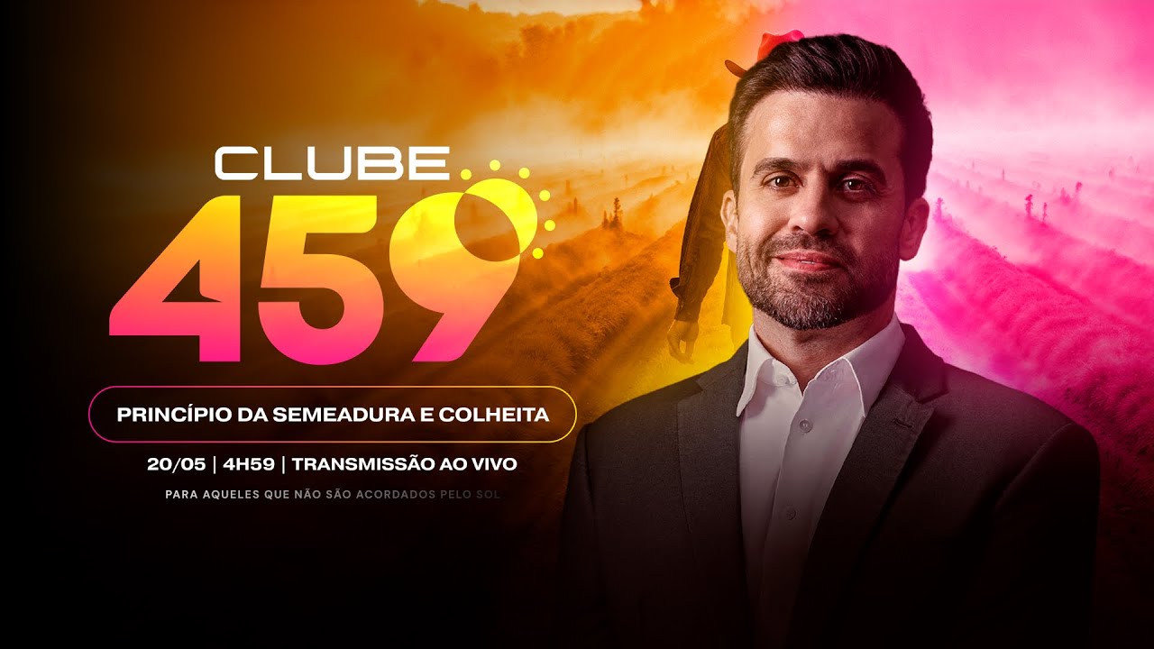 Clube 459 - Princípio da Semeadura e Colheita | 20/05 às 4h59