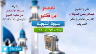 تفسير ابن كثير | شرح الشيخ عبدالرحمن العجلان | 37- سورة التوبة | من الأية 97 إلى 99 image