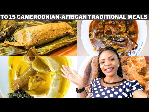 Top 15 Cameroonian Traditional Dishes  ||  Where they Originate from and how they are Prepared