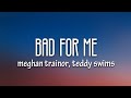 Meghan Trainor Bad For Me Lyrics Ft Teddy Swims